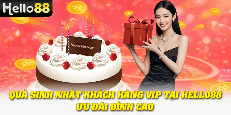 Quà Sinh Nhật Khách Hàng VIP Tại Hello88 - Ưu Đãi Đỉnh Cao 1 Quà Sinh Nhật Khách Hàng VIP Tại Hello88 - Ưu Đãi Đỉnh Cao