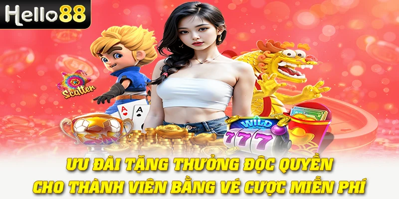 Vé Cược Miễn Phí Hello88 - Cơ Hội Săn Quà Độc Quyền Giá Trị 2 Ưu đãi tặng thưởng độc quyền cho thành viên bằng vé cược miễn phí